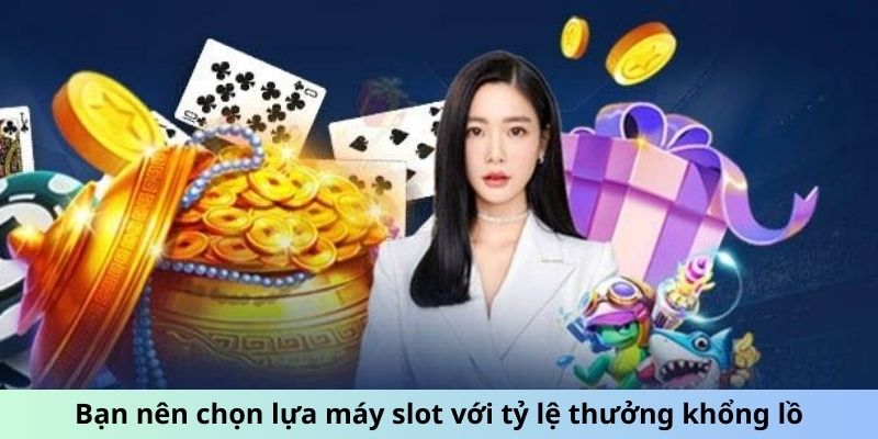 Bạn nên chọn lựa máy slot với tỷ lệ thưởng khổng lồ