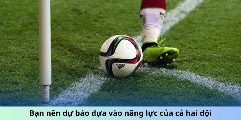 Bạn nên dự báo dựa vào năng lực của cả hai đội