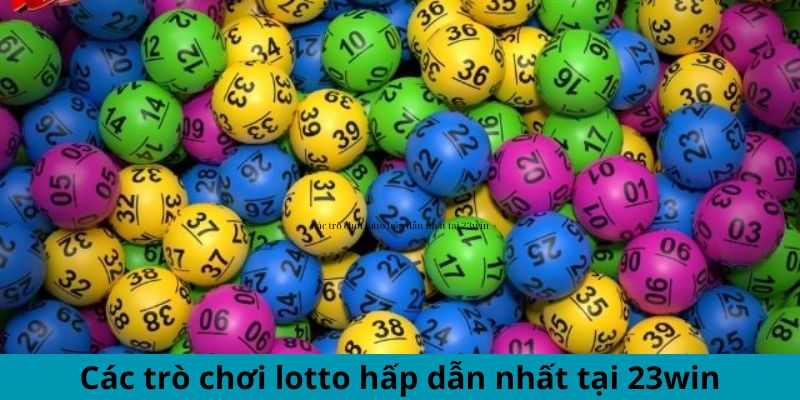 Các trò chơi lotto hấp dẫn nhất tại 23win