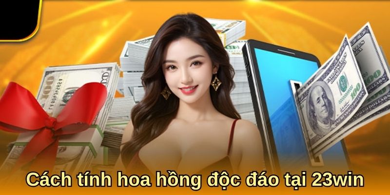 Cách tính hoa hồng độc đáo tại 23win