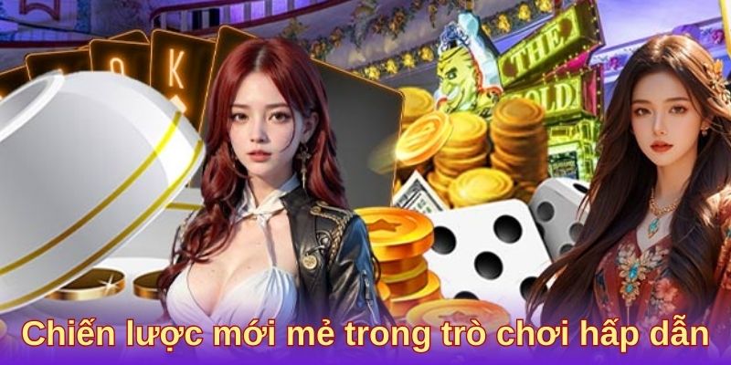 Chiến lược mới mẻ trong trò chơi hấp dẫn