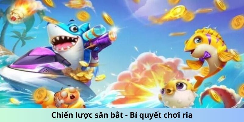 Chiến lược săn bắt - Bí quyết chơi ria