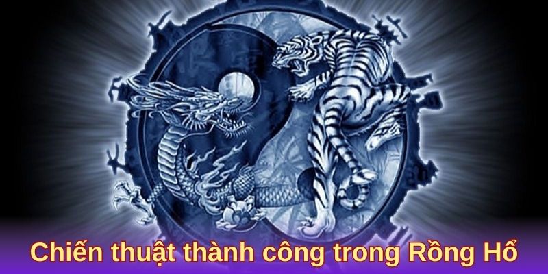 Chiến thuật thành công trong Rồng Hổ