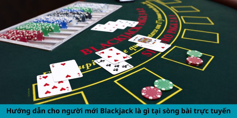 Hướng dẫn cho người mới blackjack là gì tại sòng trực tuyến