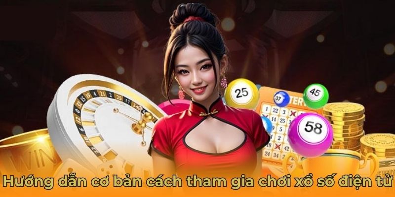 Hướng dẫn cơ bản cách tham gia chơi xổ số điện tử