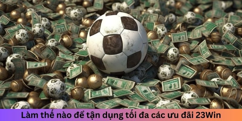 Làm thế nào để tận dụng được tối ưu loạt ưu đãi