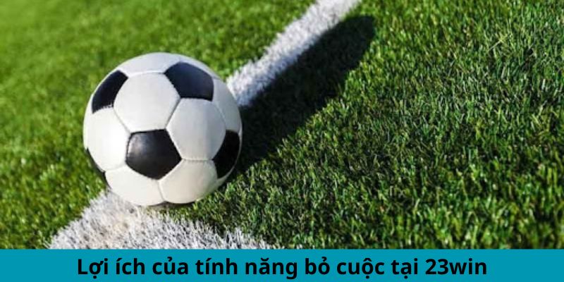 Lợi ích của tính năng bỏ cuộc tại 23win