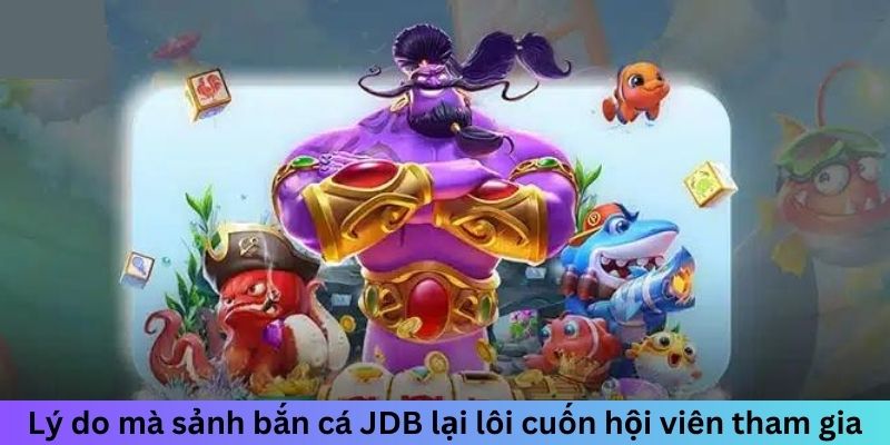 Lý do mà sảnh bắn cá JDB lại lôi cuốn hội viên tham gia