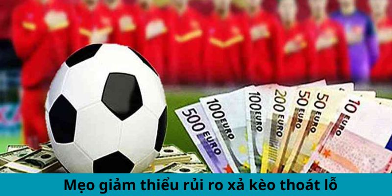 Mẹo giảm thiểu rủi ro xả kèo thoát lỗ