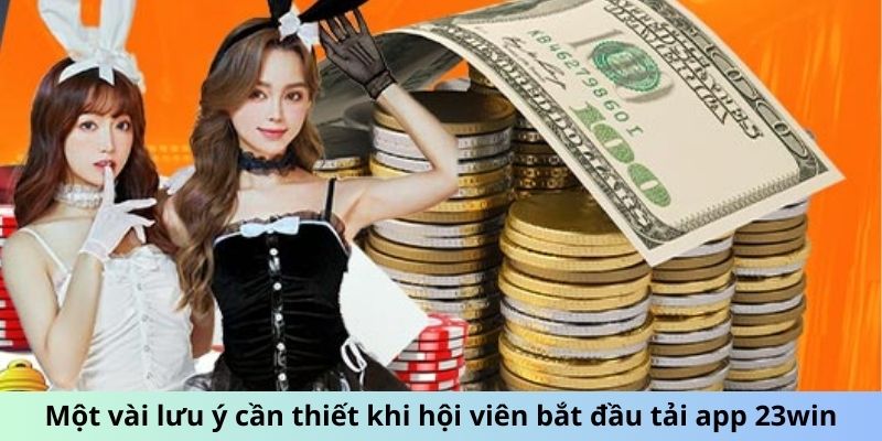 Một vài lưu ý cần thiết khi hội viên bắt đầu tải app 23win