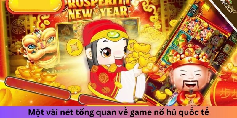 Một vài nét tổng quan về game nổ hũ quốc tế