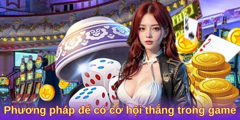 Phương pháp để có cơ hội thắng trong game