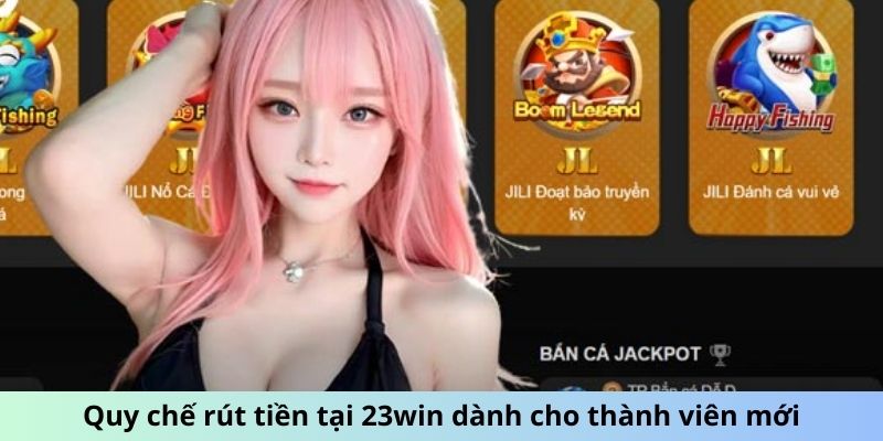 Quy chế rút tiền tại 23win dành cho thành viên mới