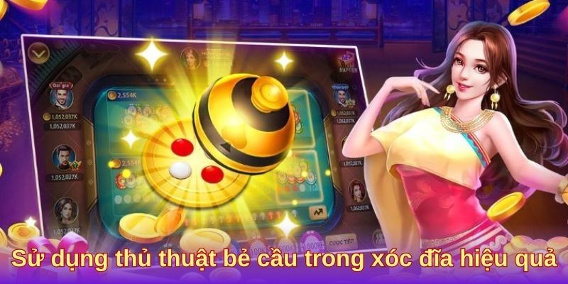 Sử dụng thủ thuật bẻ cầu trong xóc đĩa hiệu quả