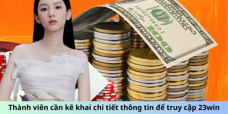 Thành viên cần kê khai chi tiết thông tin để truy cập 23win