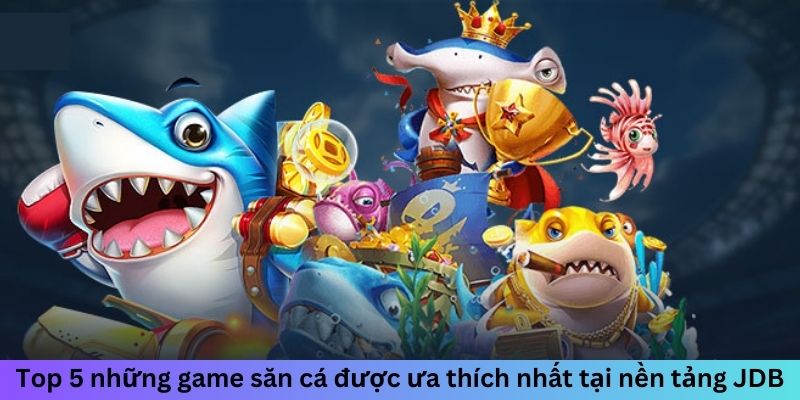 Top 5 những game săn cá được ưa thích nhất tại nền tảng