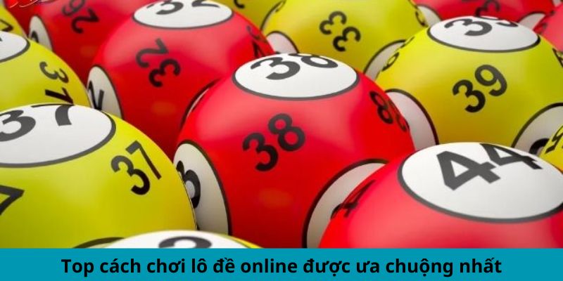 Top cách chơi lô đề online được ưa chuộng nhất