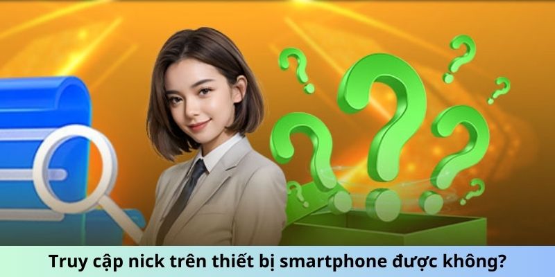 Truy cập nick trên thiết bị smartphone được không?