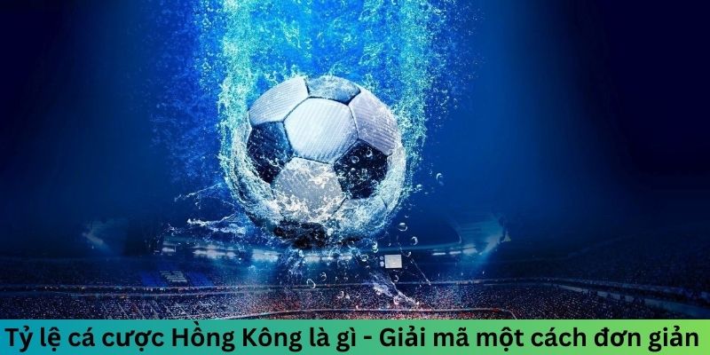 Tỷ lệ kéo Hong Kong là gì - Giải mã một cách đơn giản 