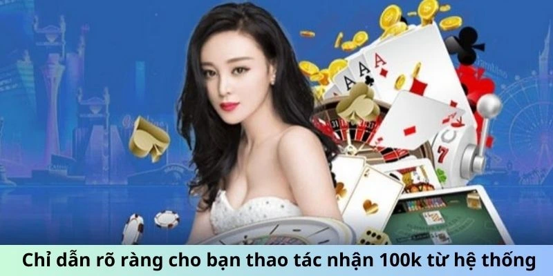 Chỉ dẫn rõ ràng cho bạn thao tác nhận 100k từ hệ thống